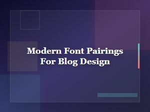Modern Font Pairings for Blog Design: A Complete Guide