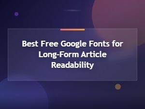 Best Free Google Fonts for Long-Form Article Readability in 2024