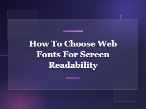 How to Choose Web Fonts for Screen Readability