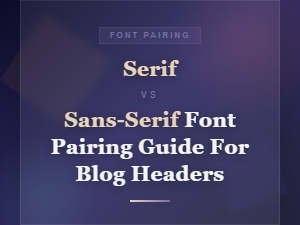 Serif vs Sans-Serif Font Pairing Guide for Blog Headers