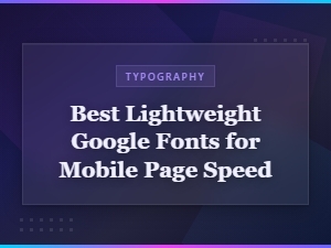 Best Lightweight Google Fonts for Faster Mobile Page Speed in 2025