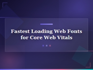 Fastest Loading Web Fonts for Core Web Vitals: Top Optimization Strategies