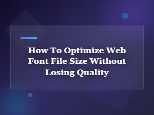 How to Optimize Web Font File Size Without Losing Quality