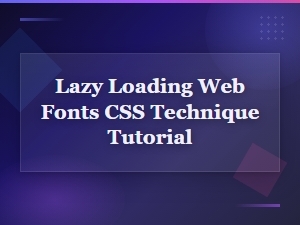 Lazy Loading Web Fonts: CSS Technique Tutorial for Faster Performance